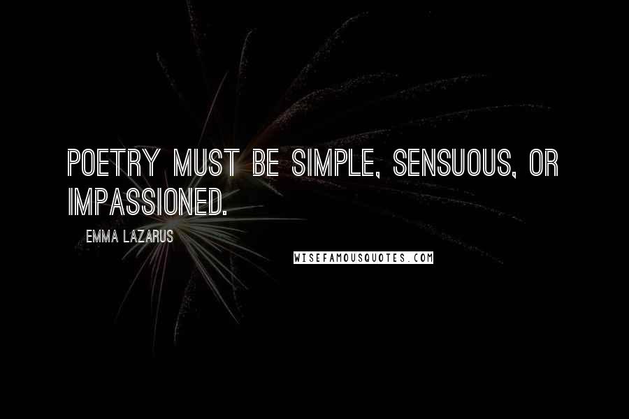 Emma Lazarus Quotes: Poetry must be simple, sensuous, or impassioned.