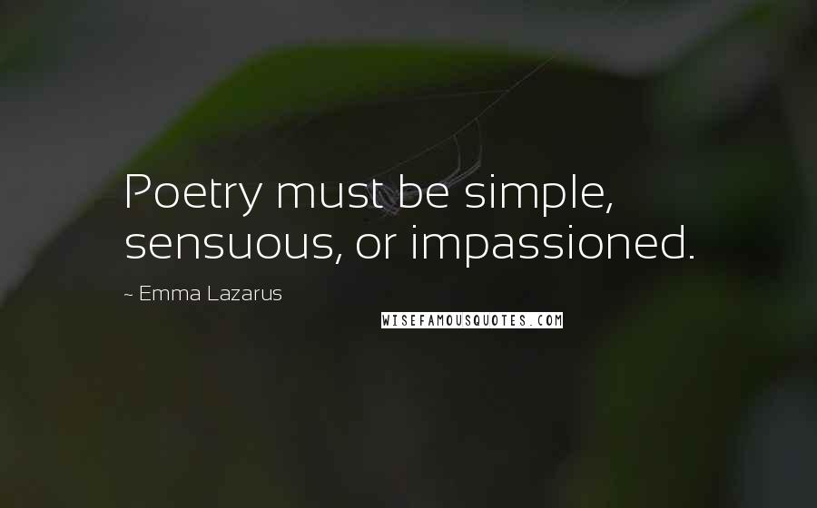 Emma Lazarus Quotes: Poetry must be simple, sensuous, or impassioned.