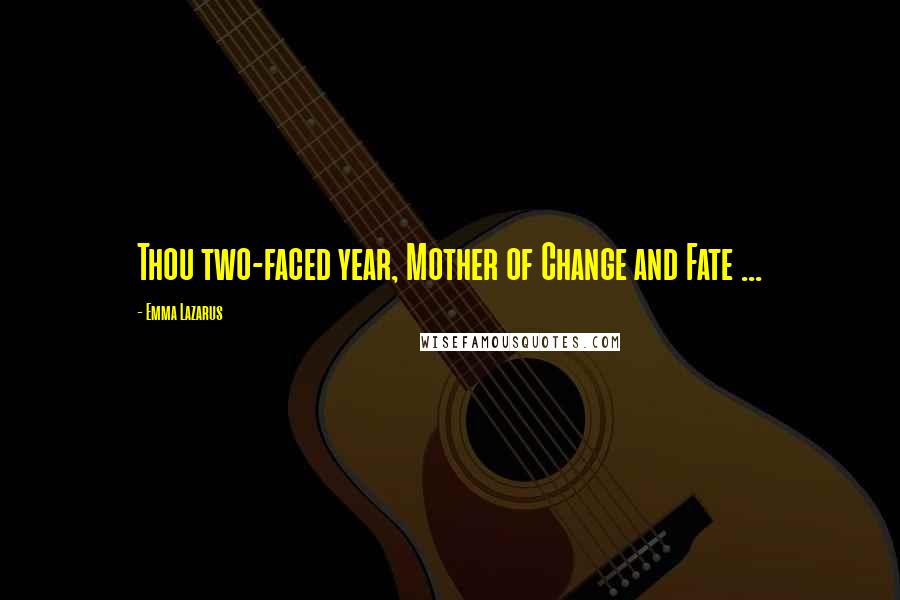 Emma Lazarus Quotes: Thou two-faced year, Mother of Change and Fate ...