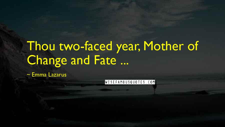 Emma Lazarus Quotes: Thou two-faced year, Mother of Change and Fate ...