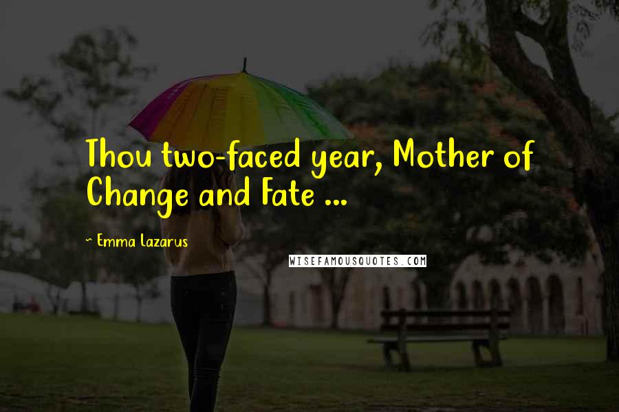 Emma Lazarus Quotes: Thou two-faced year, Mother of Change and Fate ...