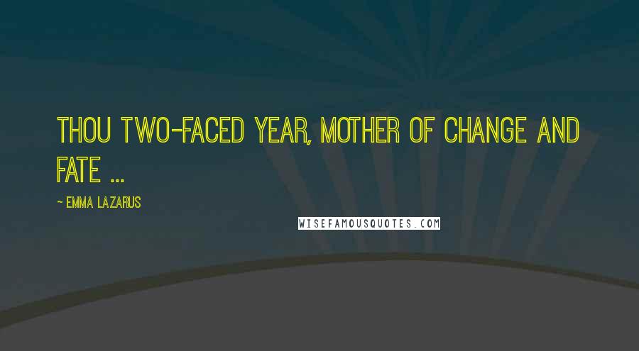 Emma Lazarus Quotes: Thou two-faced year, Mother of Change and Fate ...