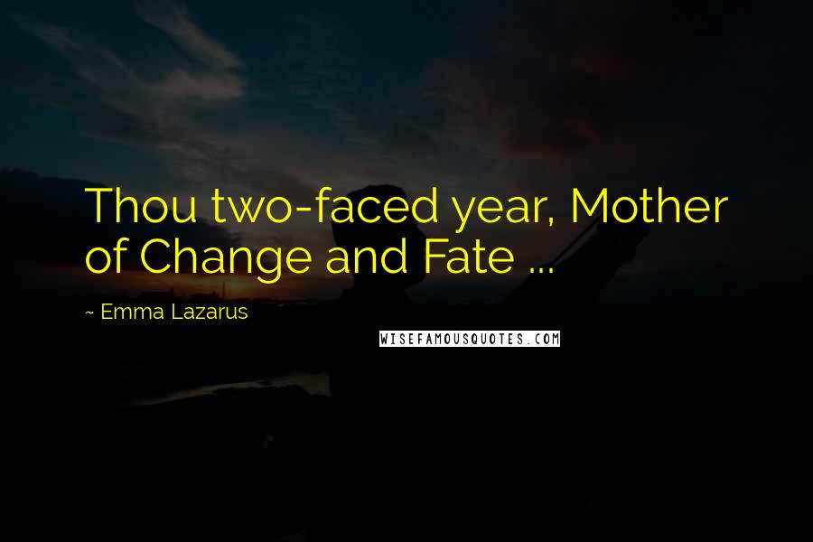 Emma Lazarus Quotes: Thou two-faced year, Mother of Change and Fate ...