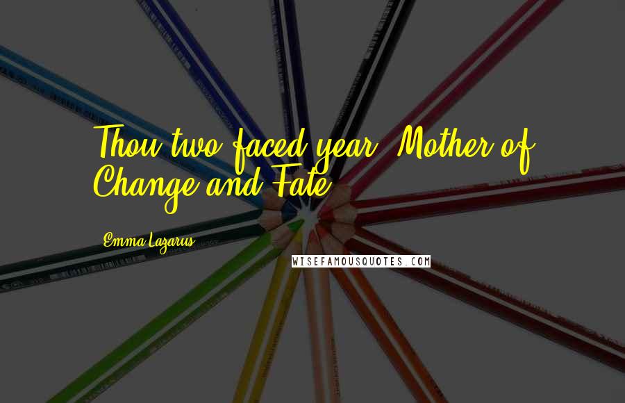 Emma Lazarus Quotes: Thou two-faced year, Mother of Change and Fate ...