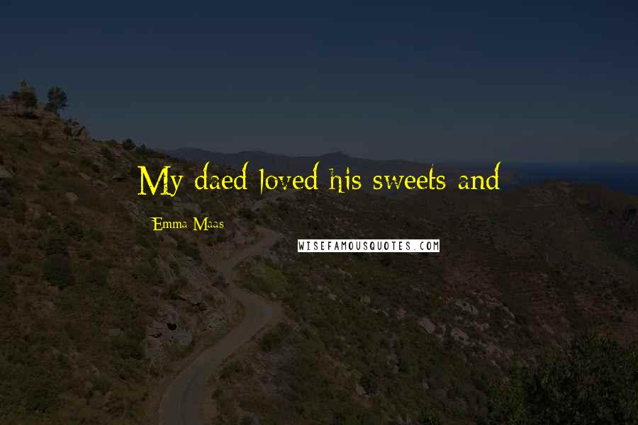 Emma Maas Quotes: My daed loved his sweets and