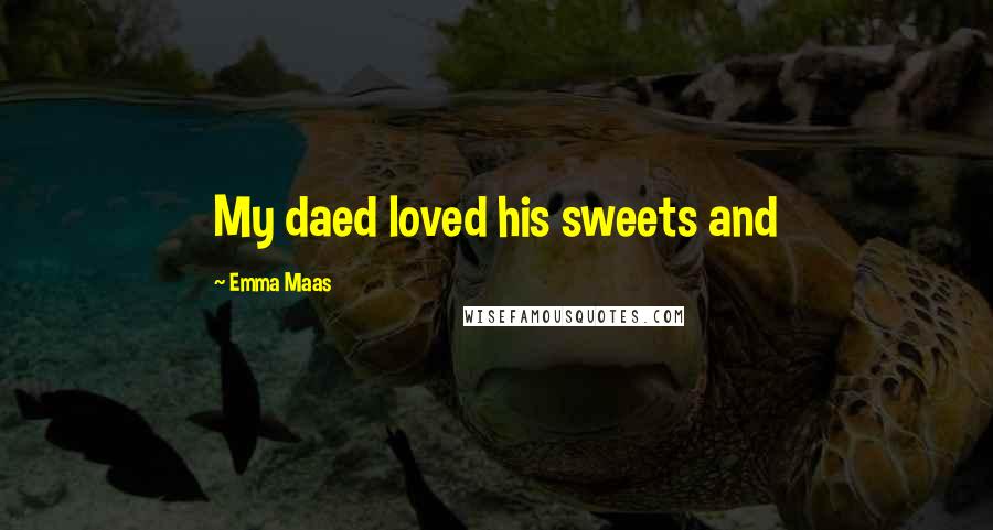 Emma Maas Quotes: My daed loved his sweets and