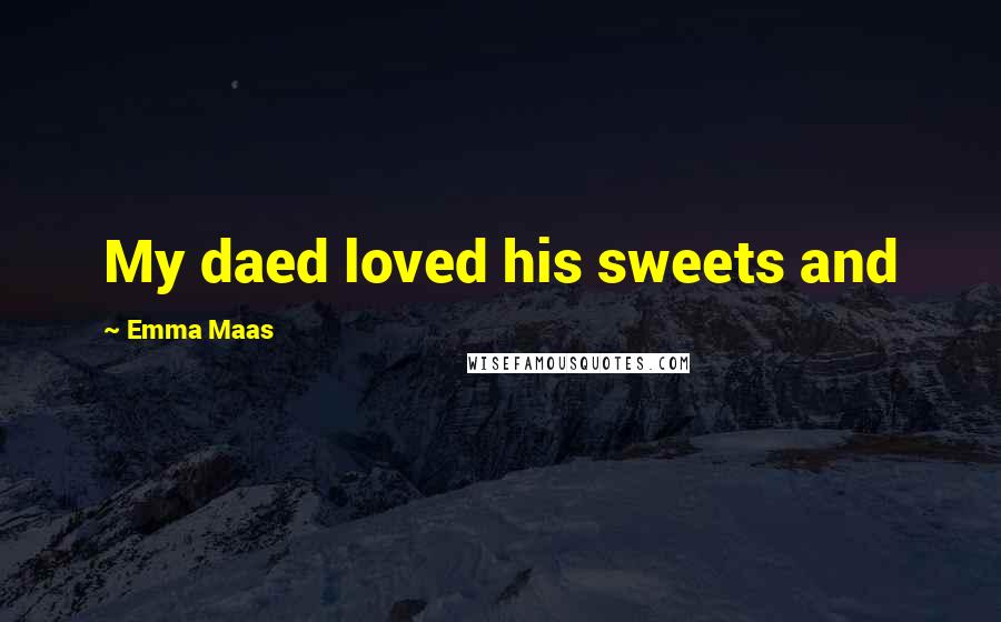 Emma Maas Quotes: My daed loved his sweets and