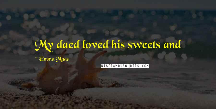 Emma Maas Quotes: My daed loved his sweets and