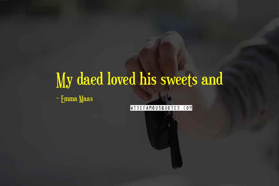 Emma Maas Quotes: My daed loved his sweets and