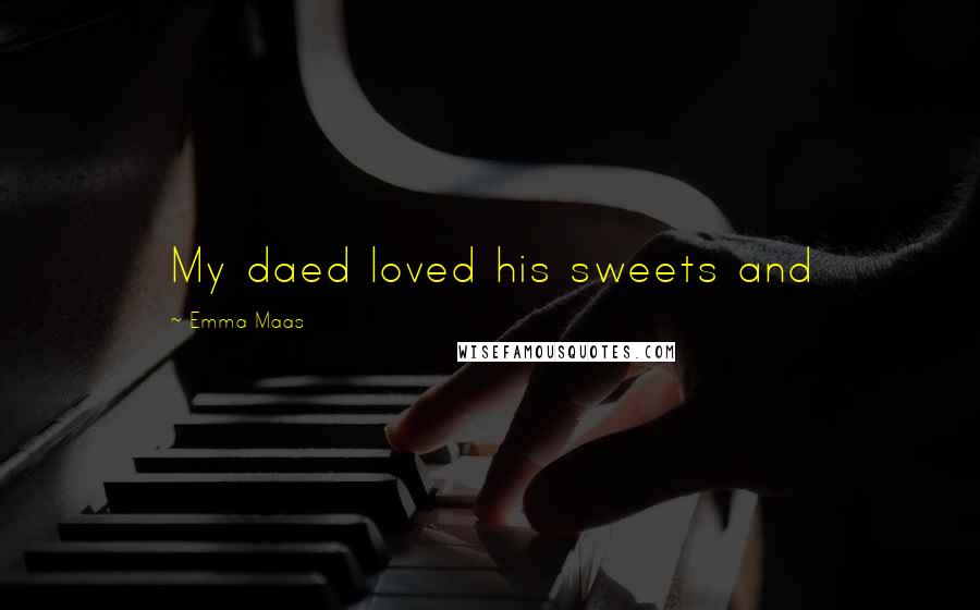 Emma Maas Quotes: My daed loved his sweets and