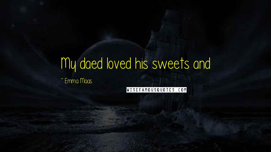 Emma Maas Quotes: My daed loved his sweets and