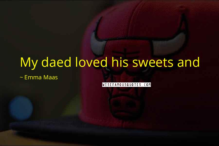 Emma Maas Quotes: My daed loved his sweets and