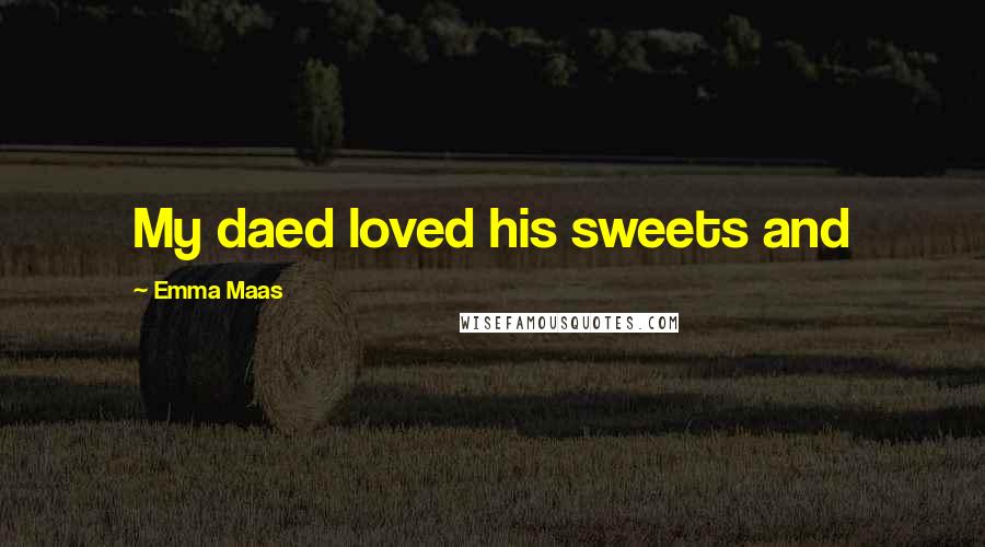 Emma Maas Quotes: My daed loved his sweets and