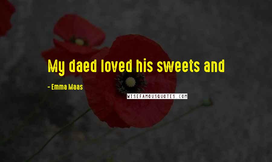Emma Maas Quotes: My daed loved his sweets and