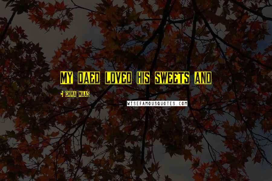 Emma Maas Quotes: My daed loved his sweets and