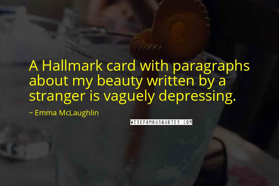 Emma McLaughlin Quotes: A Hallmark card with paragraphs about my beauty written by a stranger is vaguely depressing.