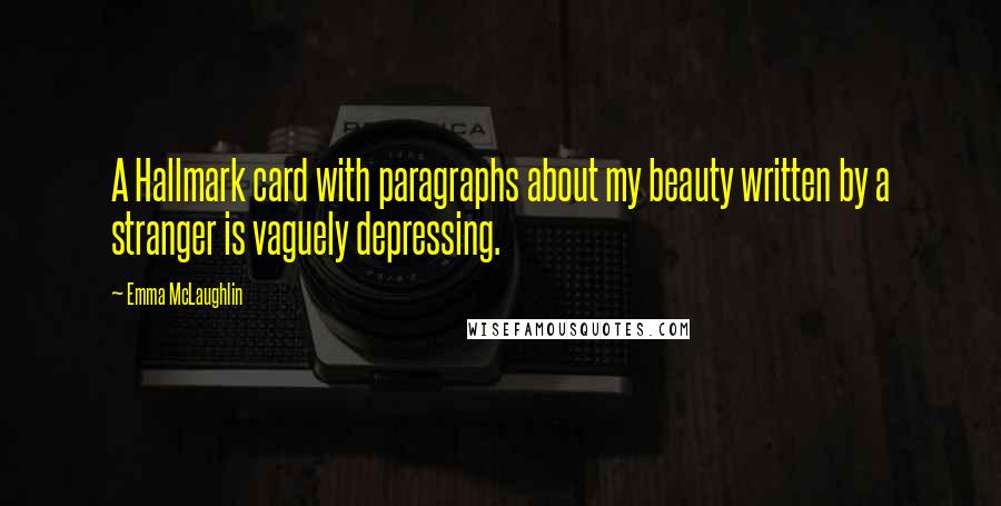 Emma McLaughlin Quotes: A Hallmark card with paragraphs about my beauty written by a stranger is vaguely depressing.