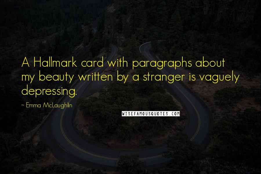 Emma McLaughlin Quotes: A Hallmark card with paragraphs about my beauty written by a stranger is vaguely depressing.