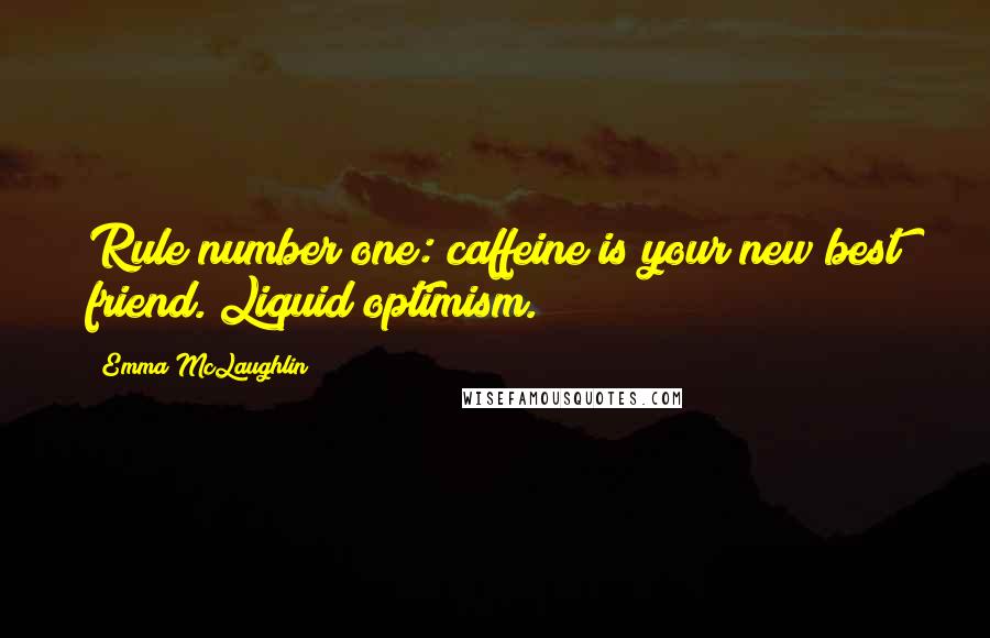 Emma McLaughlin Quotes: Rule number one: caffeine is your new best friend. Liquid optimism.
