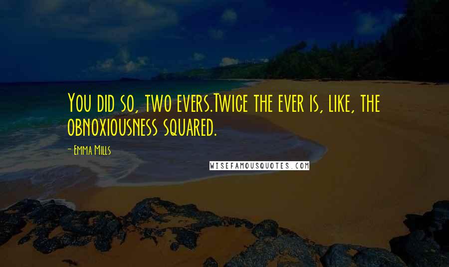 Emma Mills Quotes: You did so, two evers.Twice the ever is, like, the obnoxiousness squared.