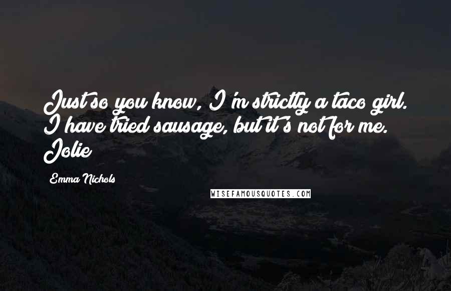 Emma Nichols Quotes: Just so you know, I'm strictly a taco girl. I have tried sausage, but it's not for me." ~ Jolie
