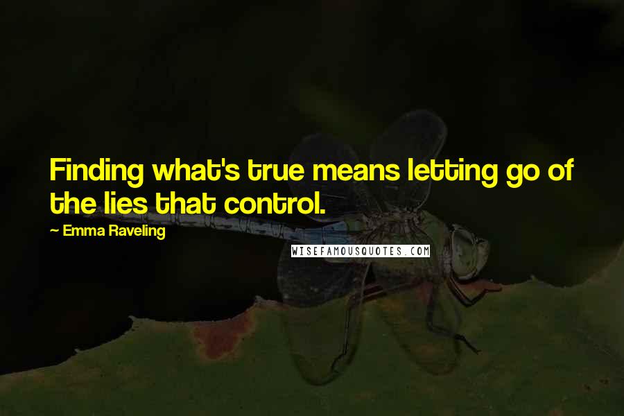 Emma Raveling Quotes: Finding what's true means letting go of the lies that control.