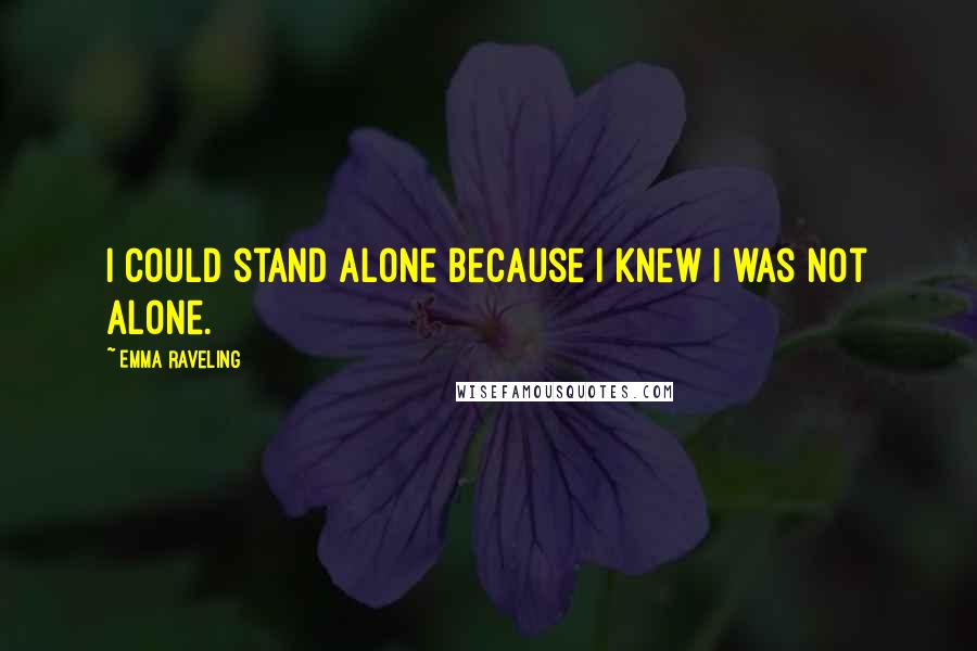 Emma Raveling Quotes: I could stand alone because I knew I was not alone.