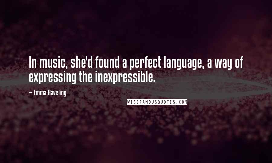 Emma Raveling Quotes: In music, she'd found a perfect language, a way of expressing the inexpressible.