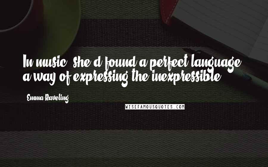 Emma Raveling Quotes: In music, she'd found a perfect language, a way of expressing the inexpressible.