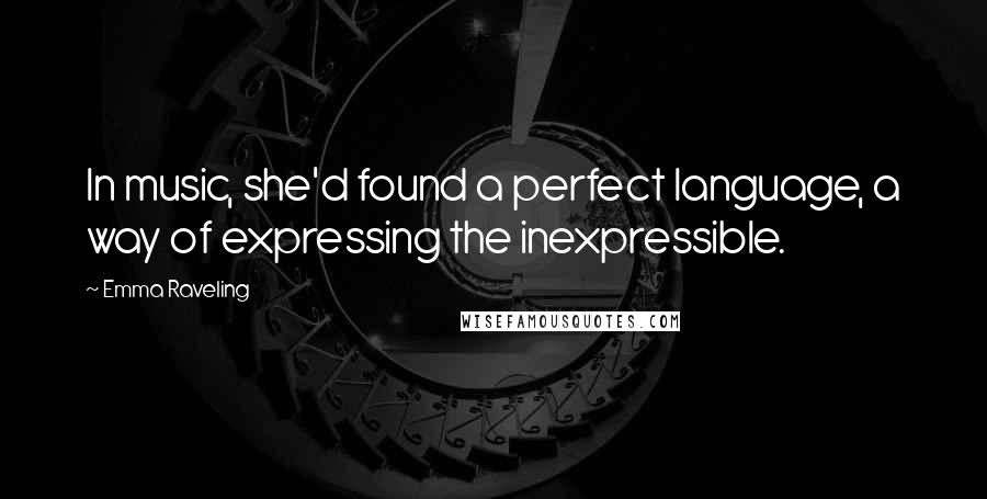 Emma Raveling Quotes: In music, she'd found a perfect language, a way of expressing the inexpressible.