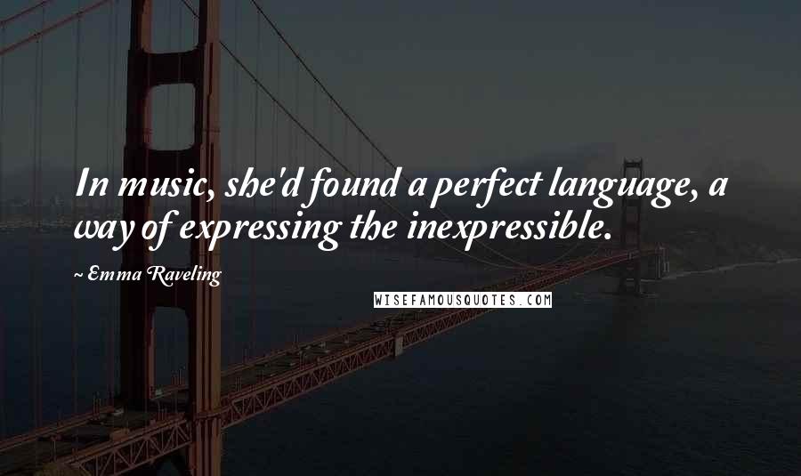 Emma Raveling Quotes: In music, she'd found a perfect language, a way of expressing the inexpressible.