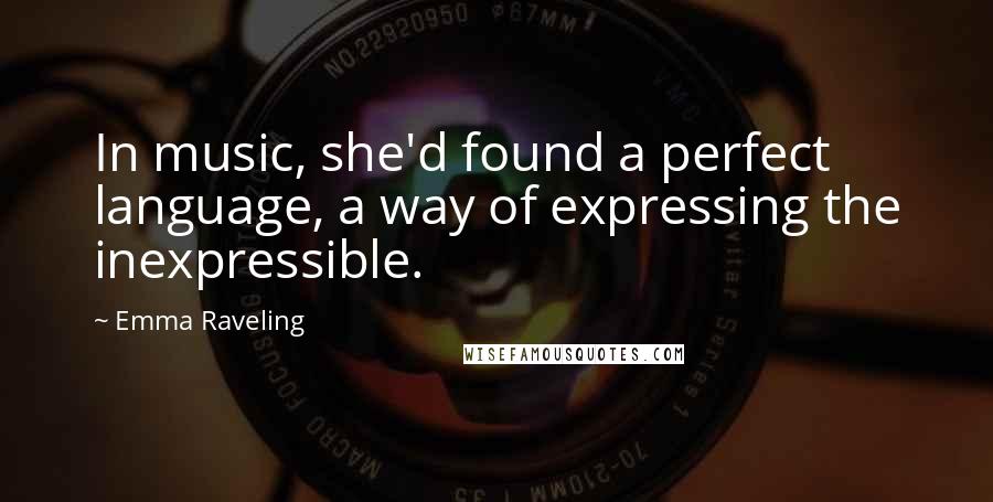 Emma Raveling Quotes: In music, she'd found a perfect language, a way of expressing the inexpressible.