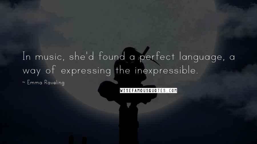 Emma Raveling Quotes: In music, she'd found a perfect language, a way of expressing the inexpressible.