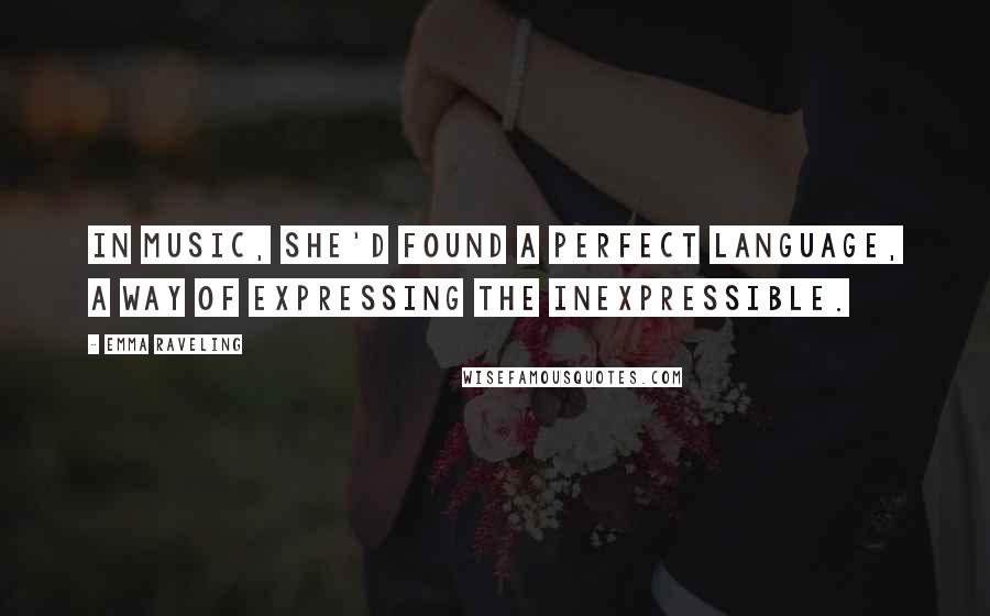 Emma Raveling Quotes: In music, she'd found a perfect language, a way of expressing the inexpressible.