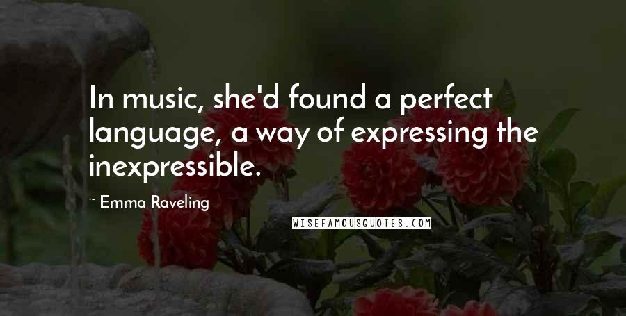 Emma Raveling Quotes: In music, she'd found a perfect language, a way of expressing the inexpressible.