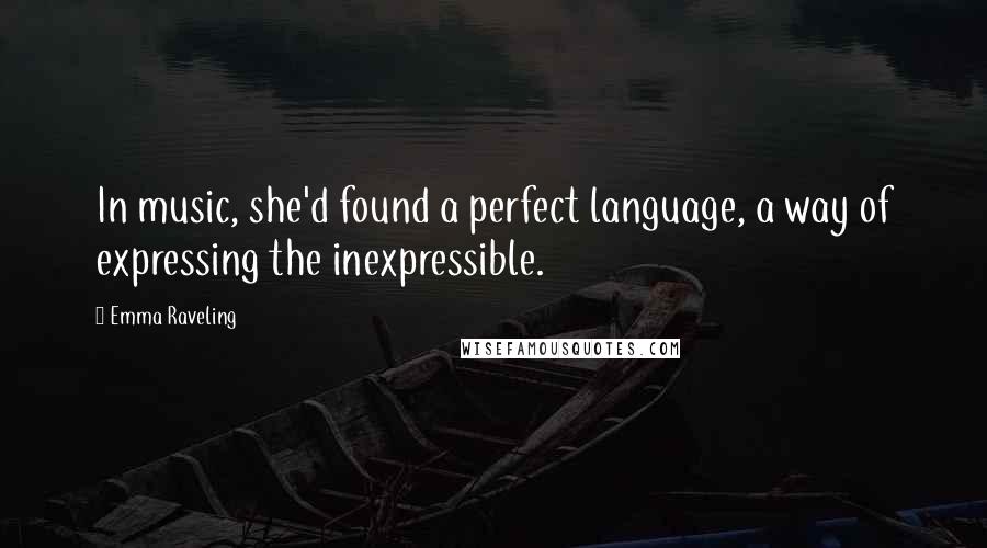 Emma Raveling Quotes: In music, she'd found a perfect language, a way of expressing the inexpressible.