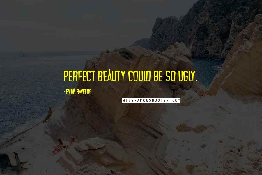 Emma Raveling Quotes: Perfect beauty could be so ugly.
