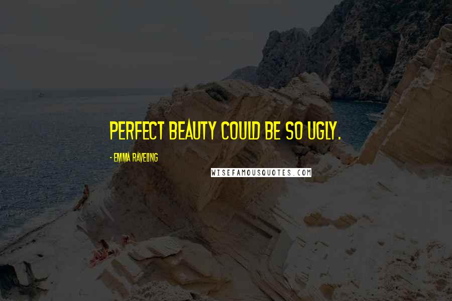 Emma Raveling Quotes: Perfect beauty could be so ugly.