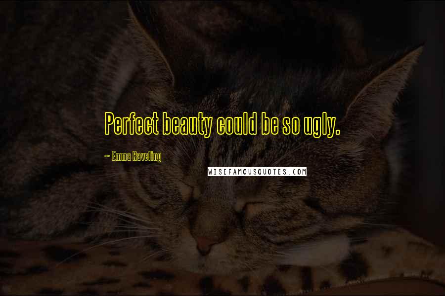 Emma Raveling Quotes: Perfect beauty could be so ugly.