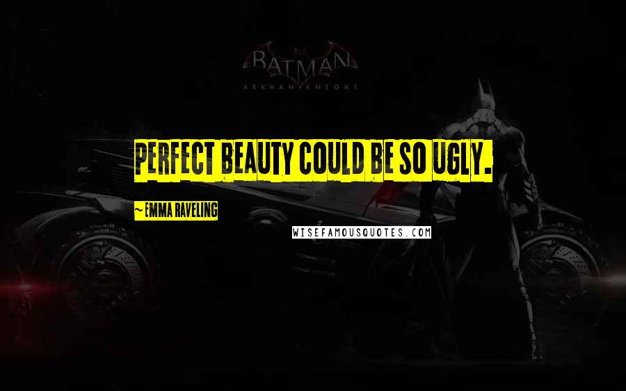 Emma Raveling Quotes: Perfect beauty could be so ugly.