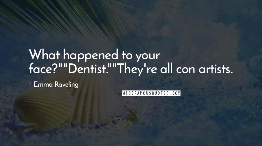 Emma Raveling Quotes: What happened to your face?""Dentist.""They're all con artists.