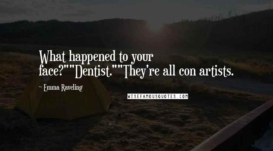 Emma Raveling Quotes: What happened to your face?""Dentist.""They're all con artists.