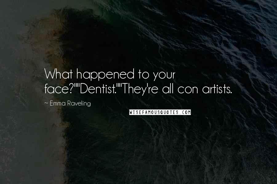 Emma Raveling Quotes: What happened to your face?""Dentist.""They're all con artists.