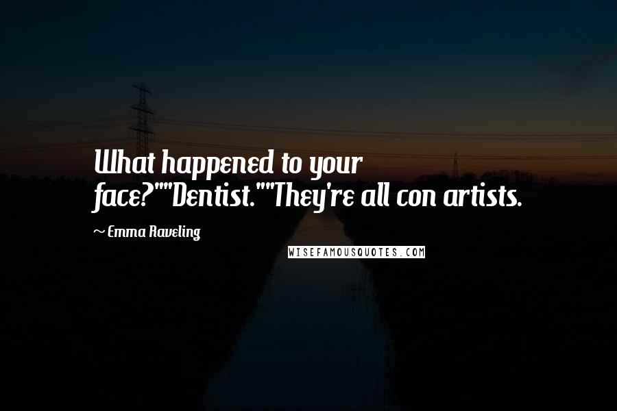 Emma Raveling Quotes: What happened to your face?""Dentist.""They're all con artists.