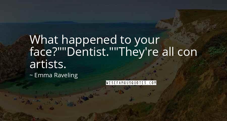 Emma Raveling Quotes: What happened to your face?""Dentist.""They're all con artists.