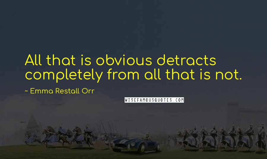 Emma Restall Orr Quotes: All that is obvious detracts completely from all that is not.