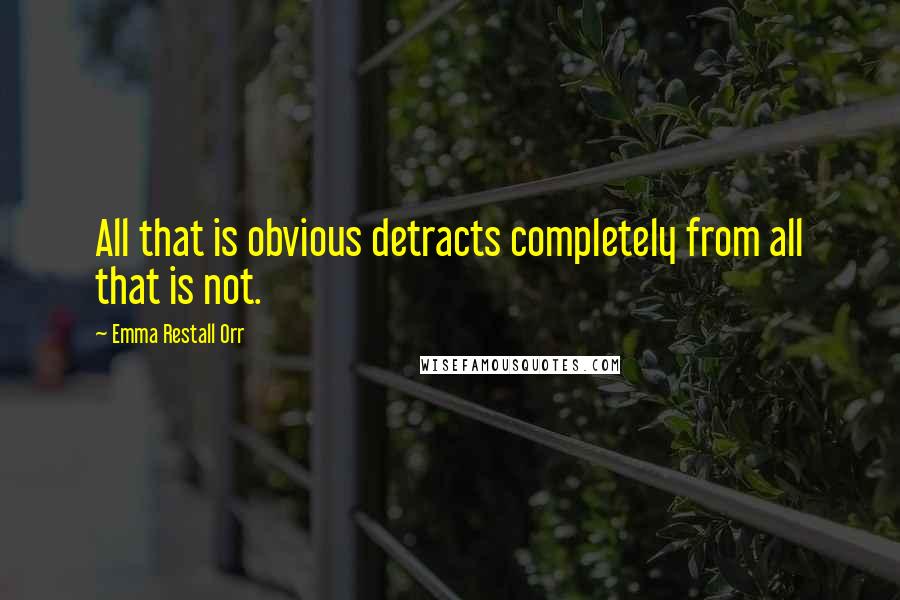 Emma Restall Orr Quotes: All that is obvious detracts completely from all that is not.