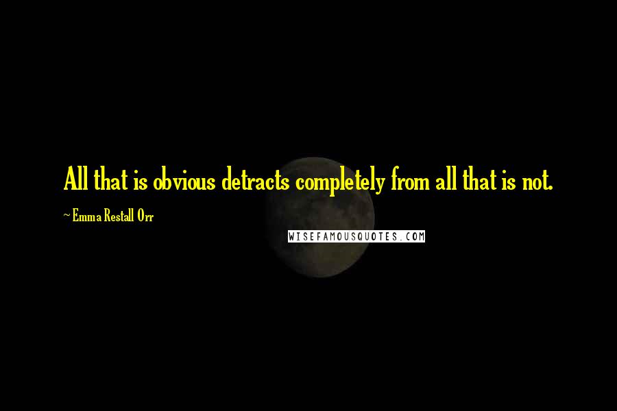 Emma Restall Orr Quotes: All that is obvious detracts completely from all that is not.