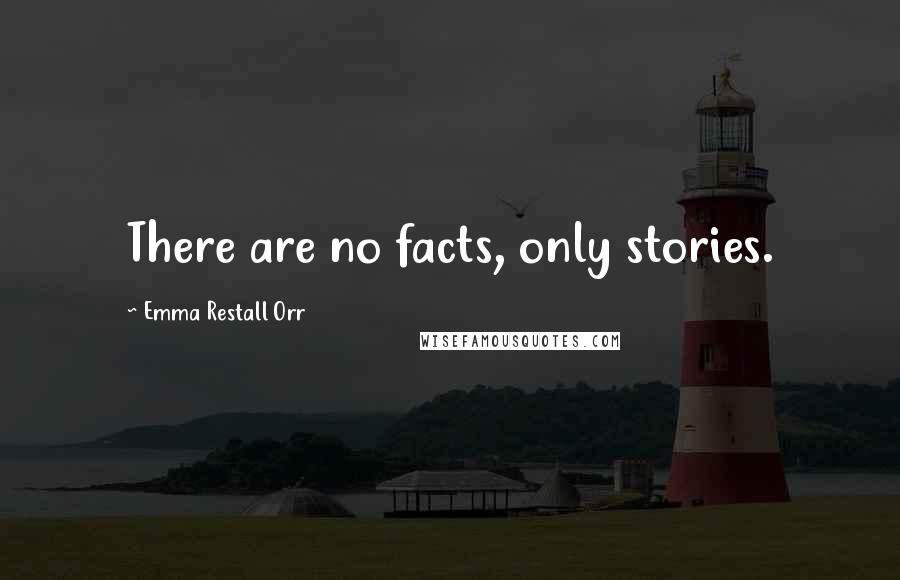 Emma Restall Orr Quotes: There are no facts, only stories.