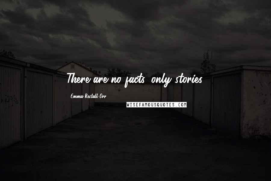 Emma Restall Orr Quotes: There are no facts, only stories.